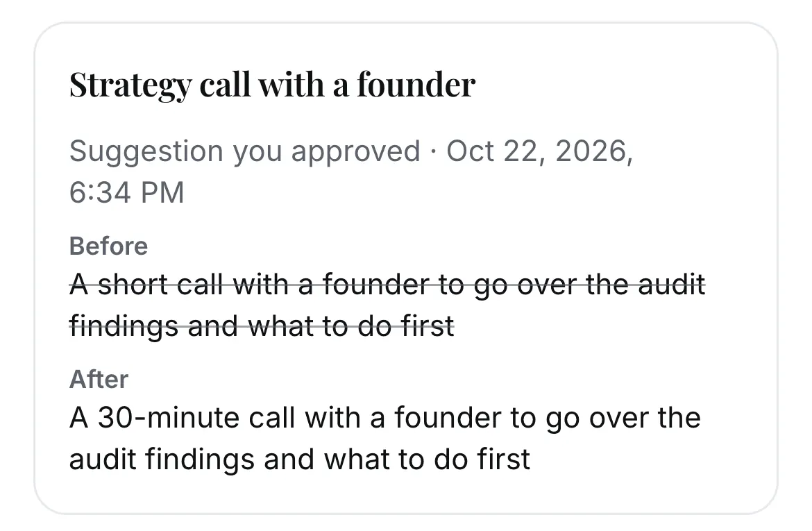 History: Strategy call with a founder, a suggestion you approved. Before: A short call with a founder to go over the audit findings and what to do first. After: A 30-minute call with a founder to go over the audit findings and what to do first.
